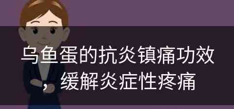 乌鱼蛋的抗炎镇痛功效，缓解炎症性疼痛